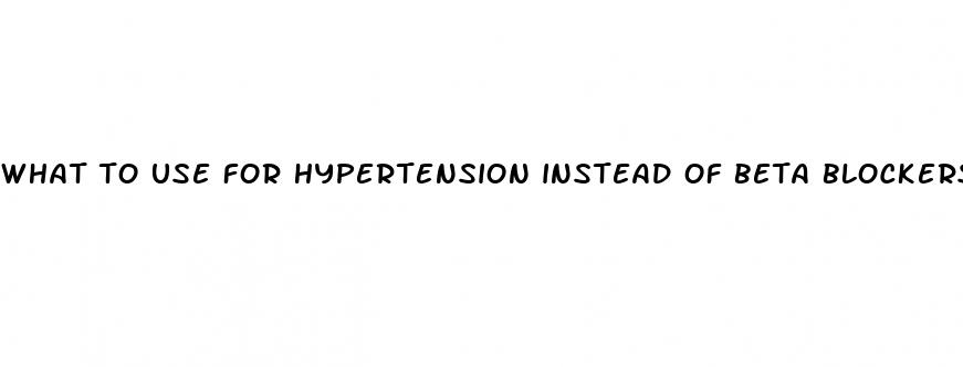 what to use for hypertension instead of beta blockers