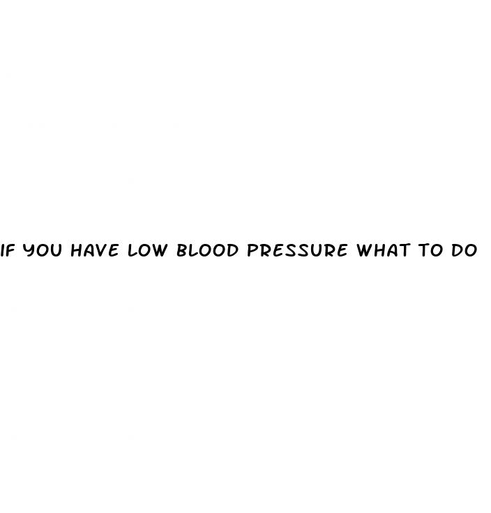 if you have low blood pressure what to do