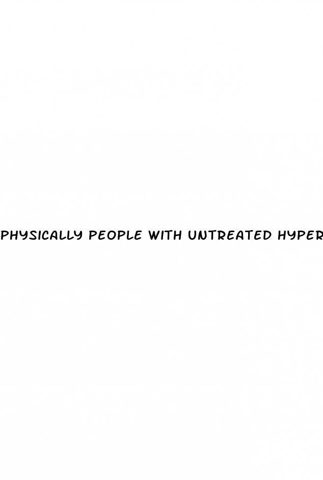 physically people with untreated hypertension will