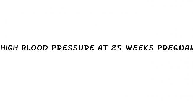 high blood pressure at 25 weeks pregnant