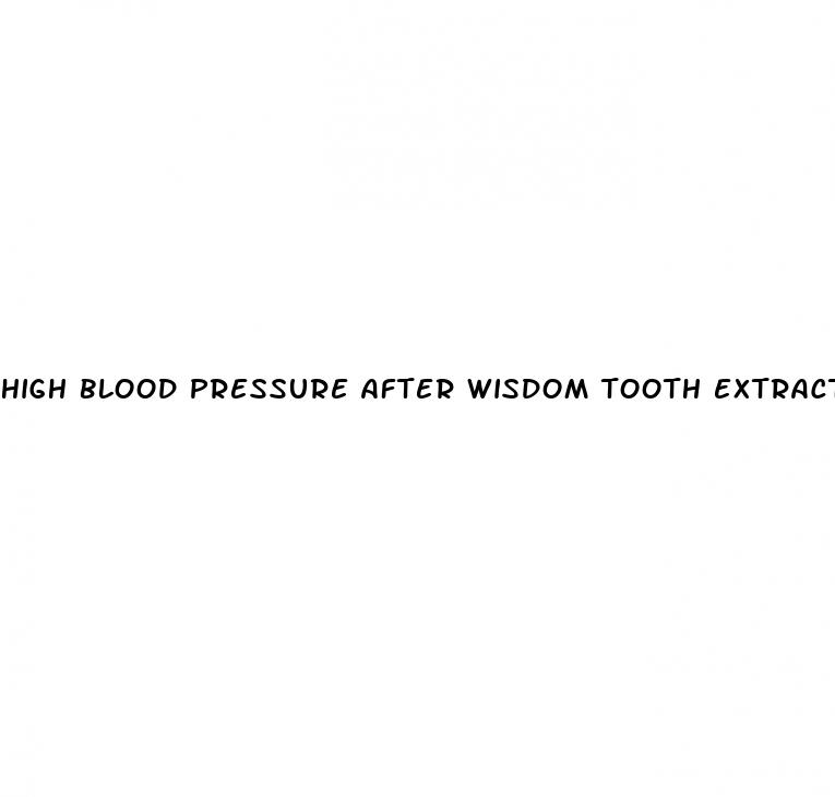 high blood pressure after wisdom tooth extraction
