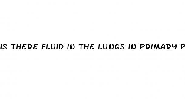 is there fluid in the lungs in primary pulmonary hypertension