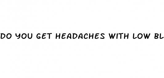 do you get headaches with low blood pressure