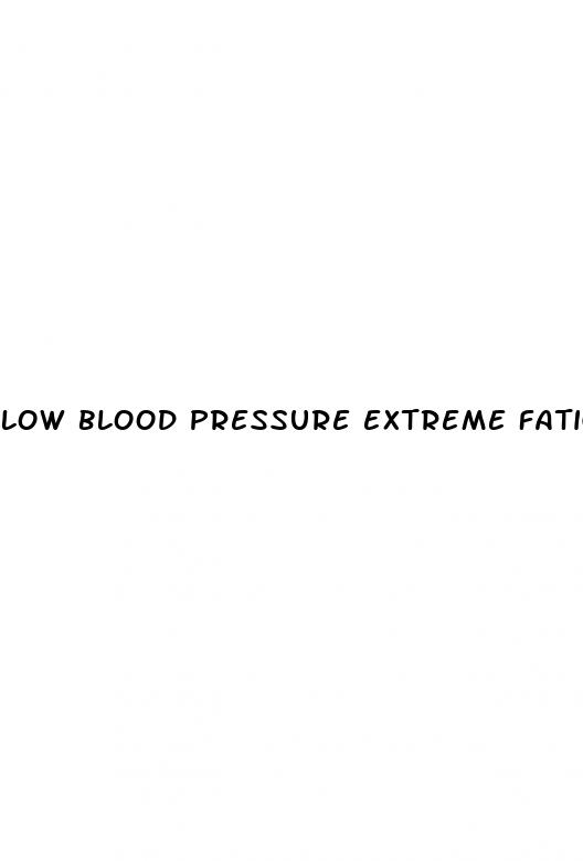 low blood pressure extreme fatigue