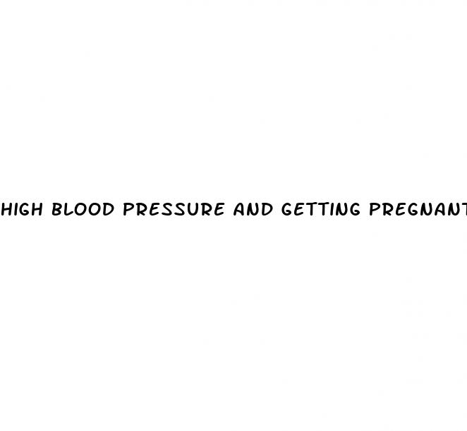 high blood pressure and getting pregnant