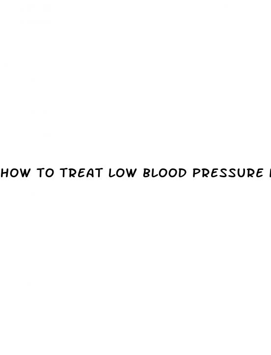 how to treat low blood pressure immediately