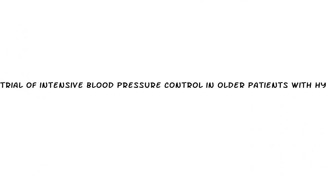 trial of intensive blood pressure control in older patients with hypertension