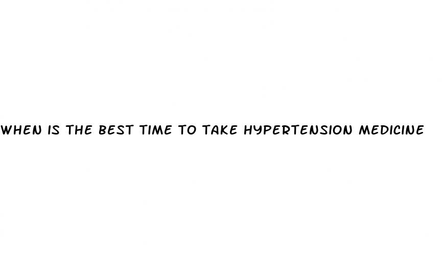 when is the best time to take hypertension medicine