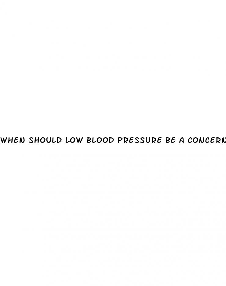 when should low blood pressure be a concern