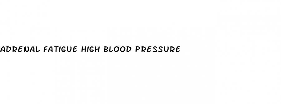 adrenal fatigue high blood pressure