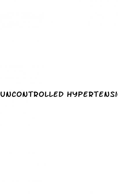 uncontrolled hypertension can lead to