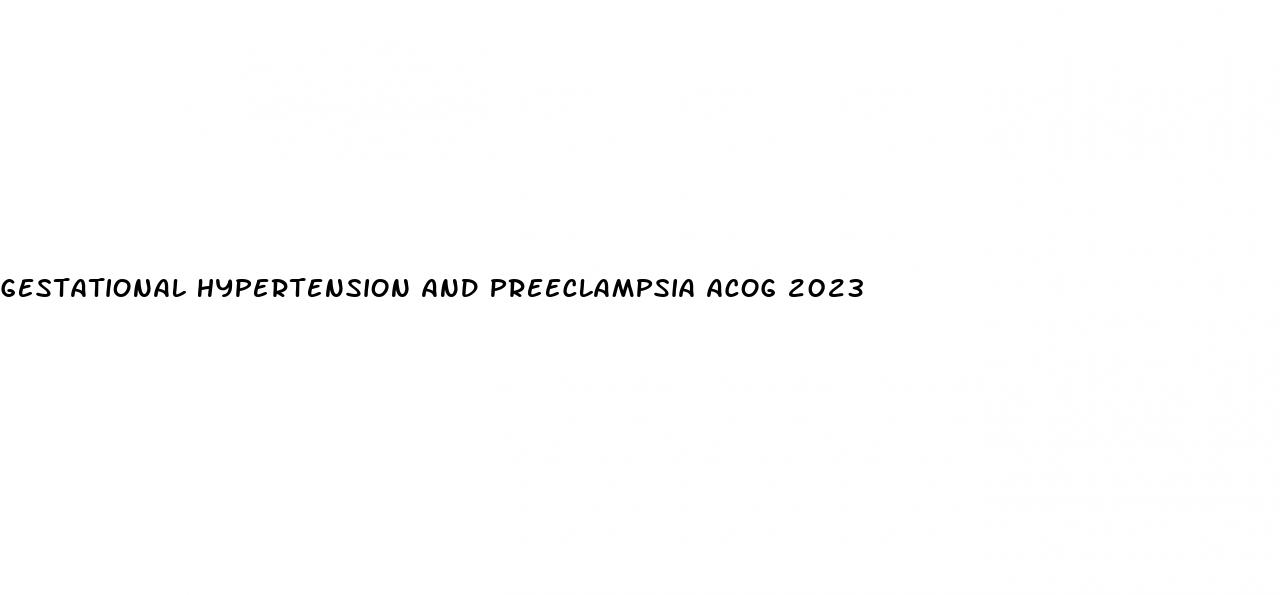 gestational hypertension and preeclampsia acog 2023