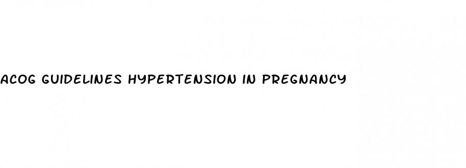 acog guidelines hypertension in pregnancy