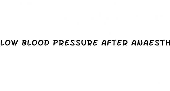 low blood pressure after anaesthetic