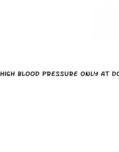 high blood pressure only at doctor