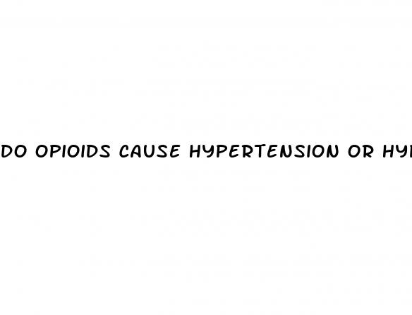 do opioids cause hypertension or hypotension