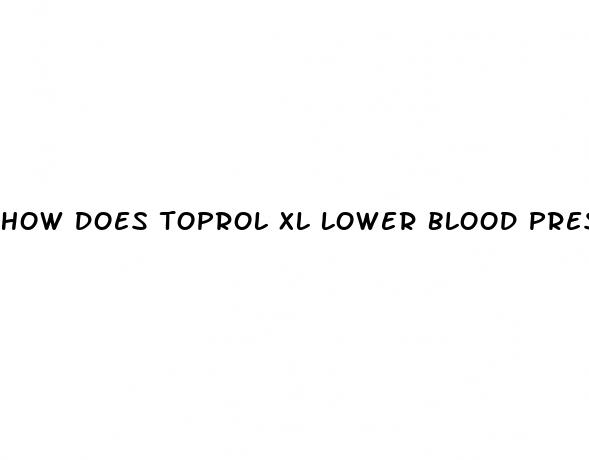 how does toprol xl lower blood pressure