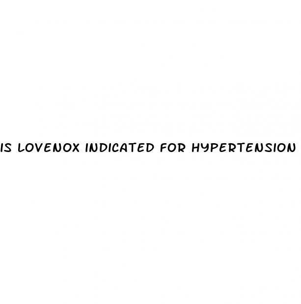is lovenox indicated for hypertension