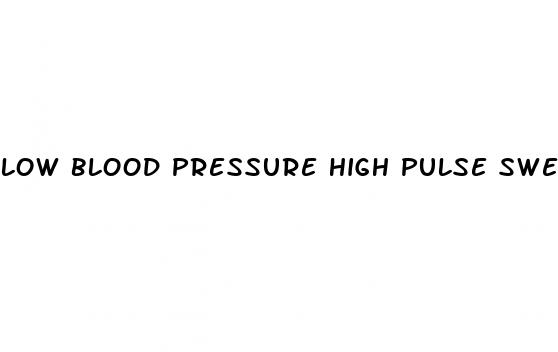 low blood pressure high pulse sweating