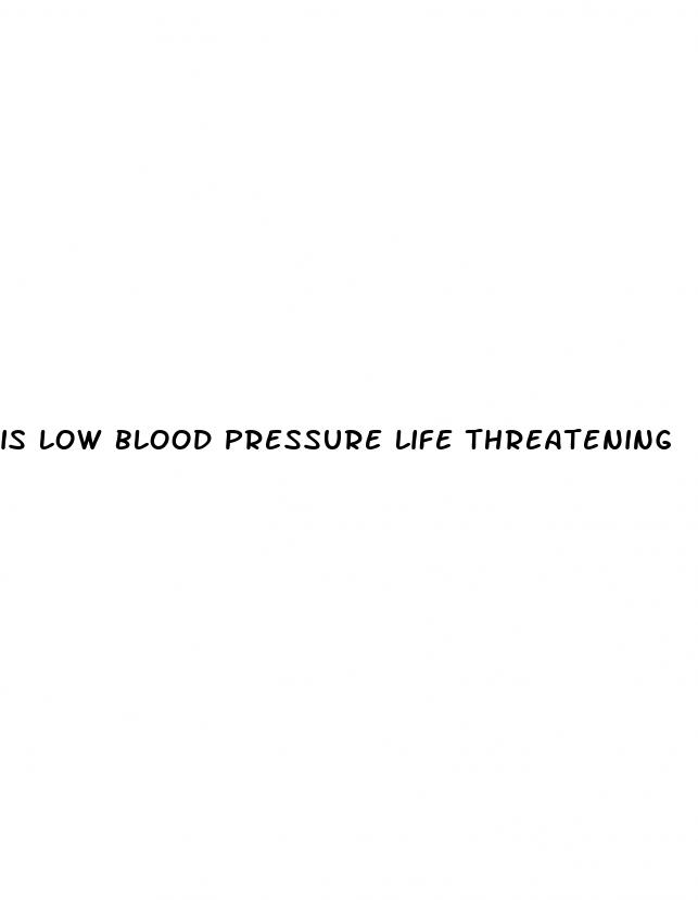 is low blood pressure life threatening