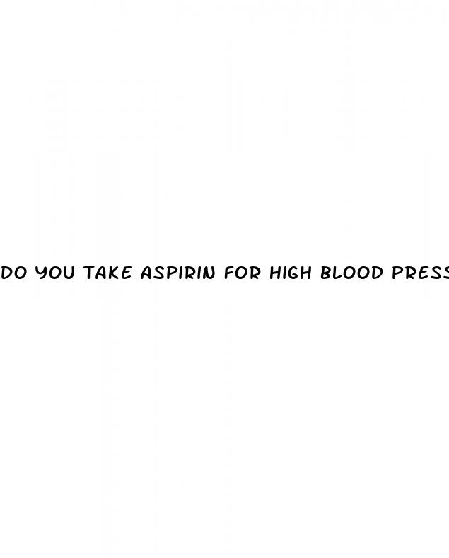 do you take aspirin for high blood pressure