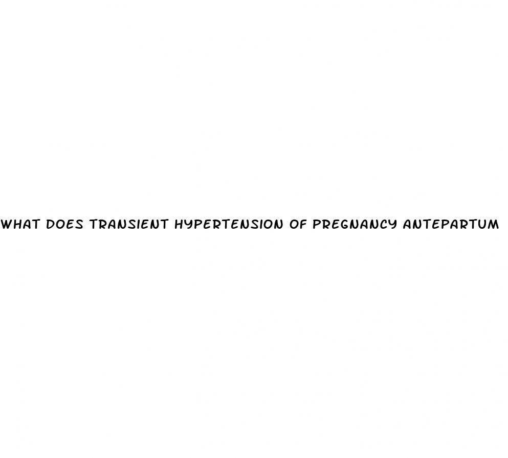 what does transient hypertension of pregnancy antepartum