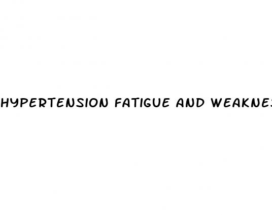 hypertension fatigue and weakness
