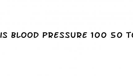 is blood pressure 100 50 too low