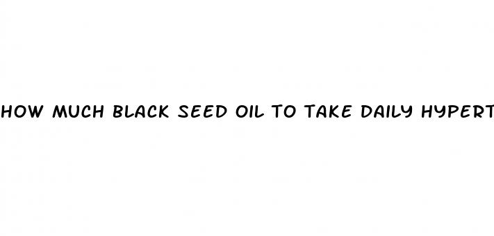how much black seed oil to take daily hypertension