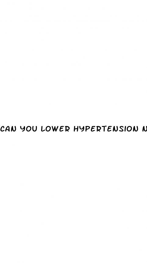can you lower hypertension naturally