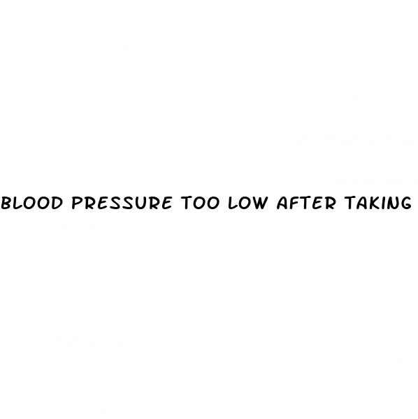 blood pressure too low after taking medication