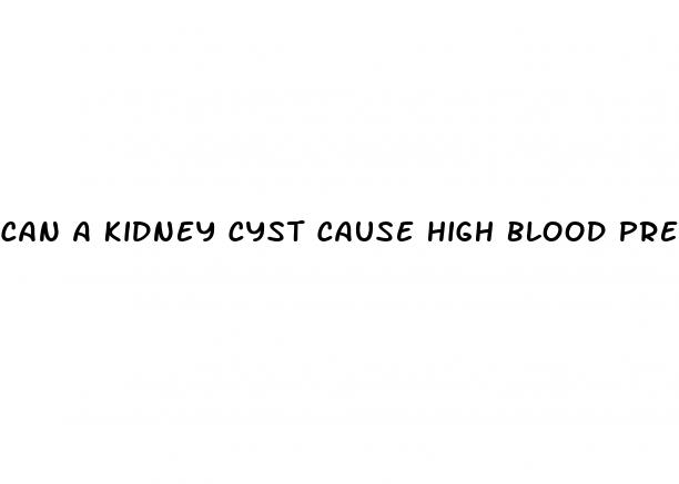 can a kidney cyst cause high blood pressure
