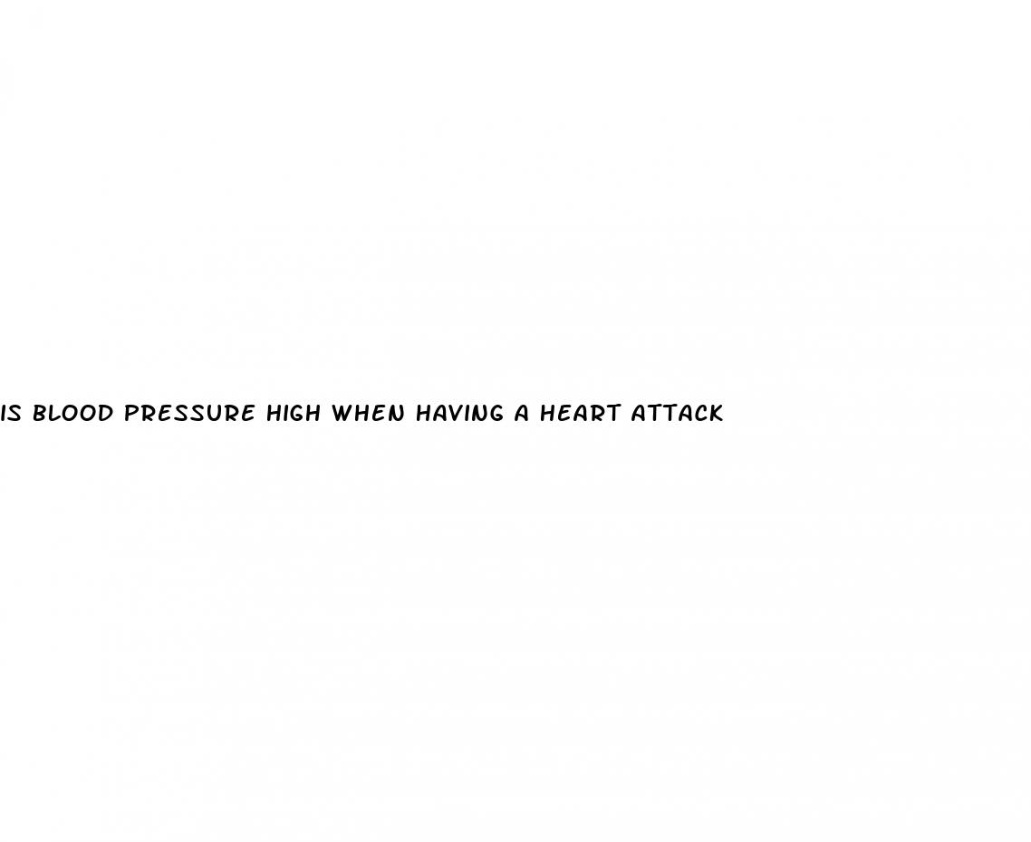 is blood pressure high when having a heart attack