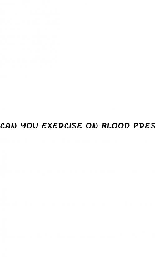 can you exercise on blood pressure medicine