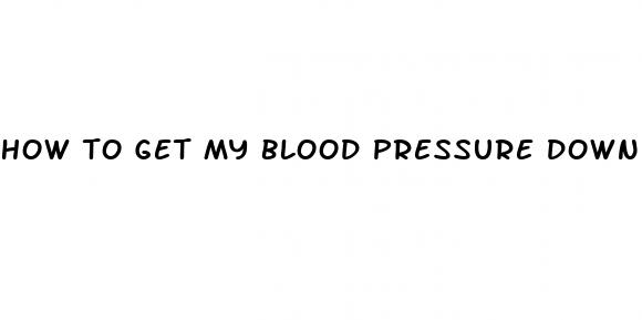 how to get my blood pressure down fast