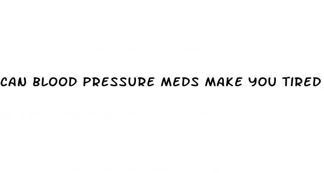 can blood pressure meds make you tired