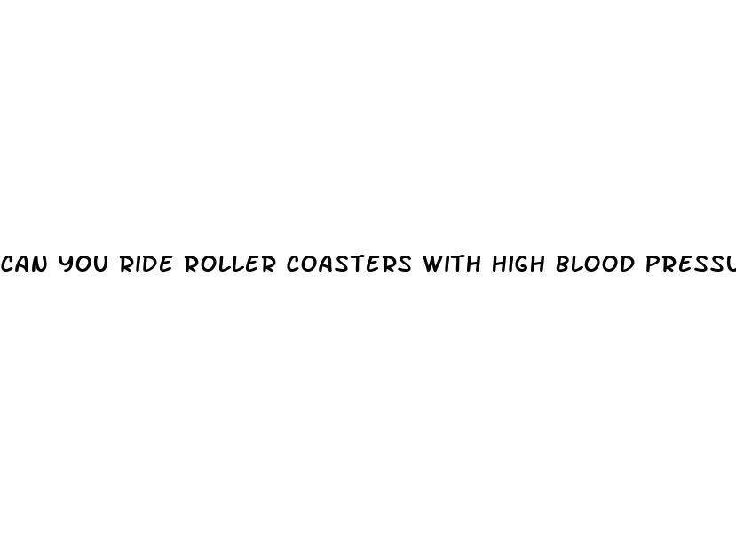 can you ride roller coasters with high blood pressure