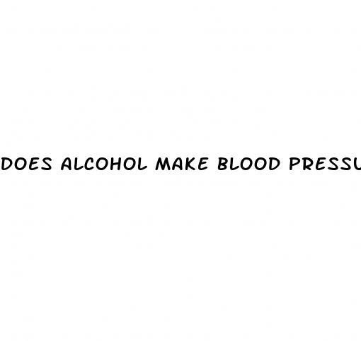 does alcohol make blood pressure go up