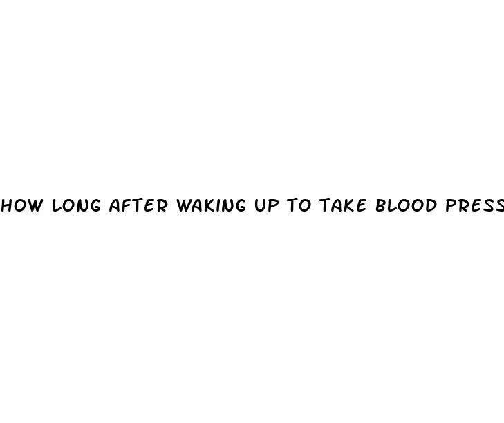 how long after waking up to take blood pressure