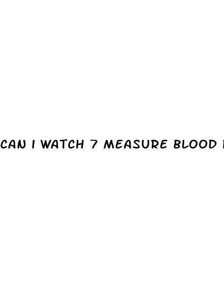 can i watch 7 measure blood pressure