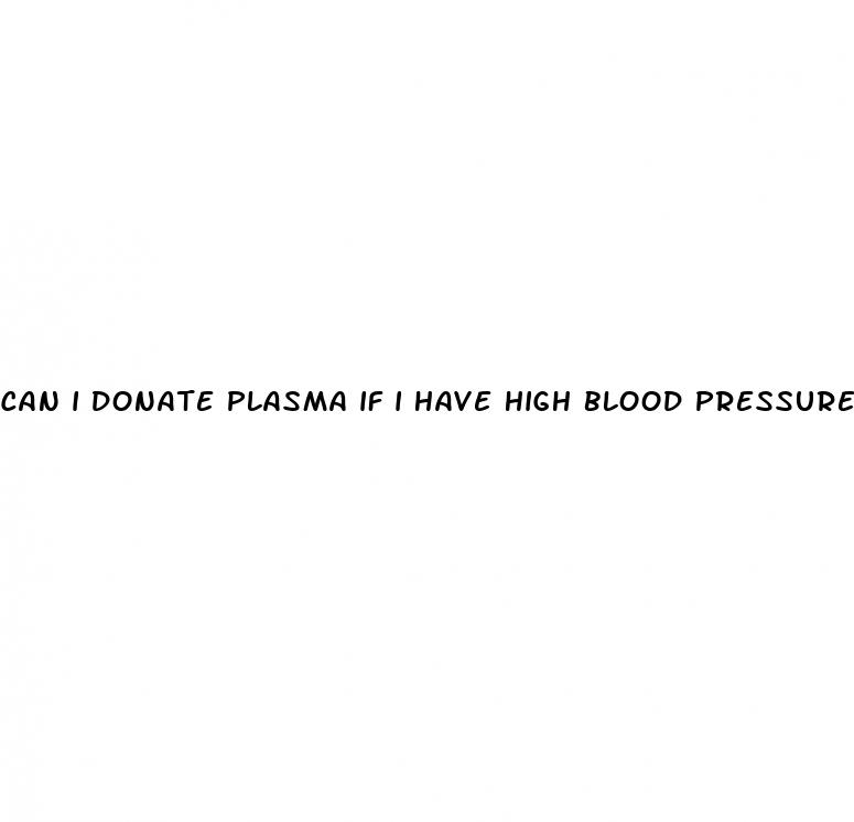 can i donate plasma if i have high blood pressure