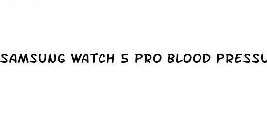 samsung watch 5 pro blood pressure