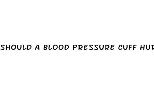 should a blood pressure cuff hurt your arm