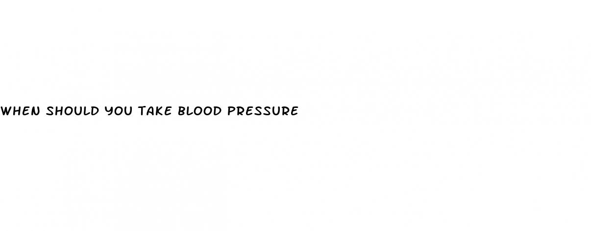 when should you take blood pressure