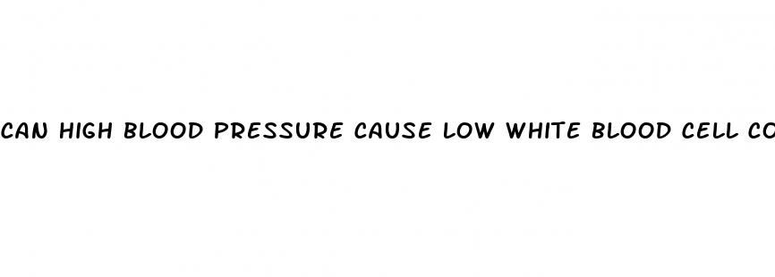 can high blood pressure cause low white blood cell count