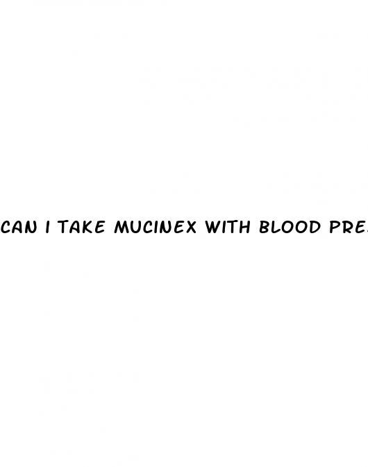 can i take mucinex with blood pressure medicine