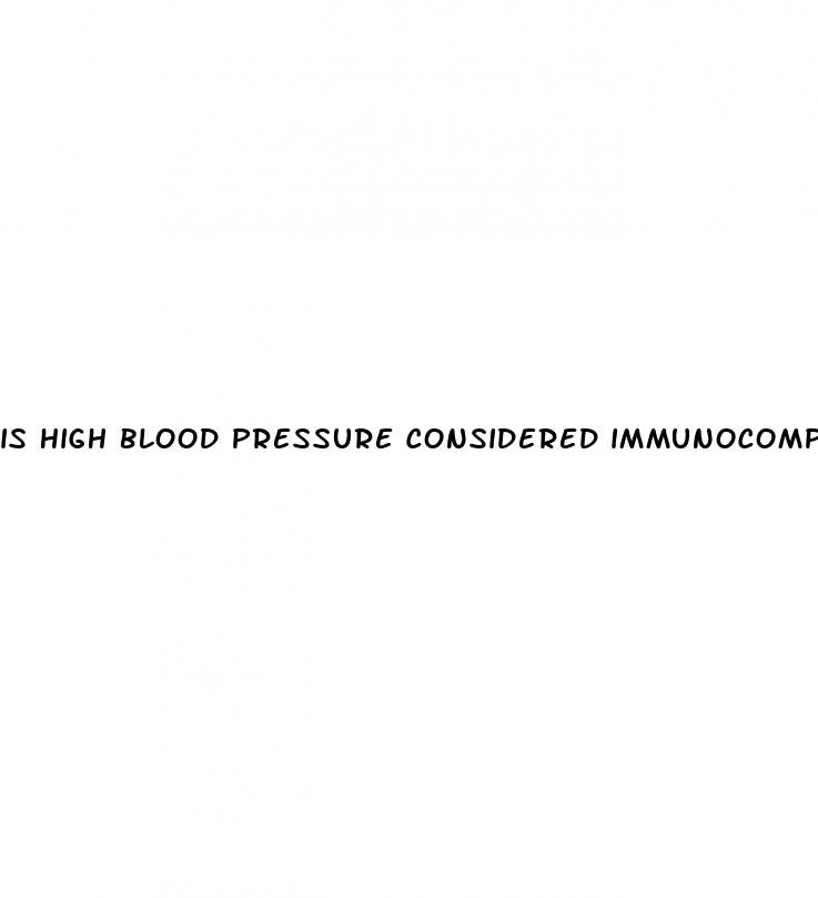 is high blood pressure considered immunocompromised