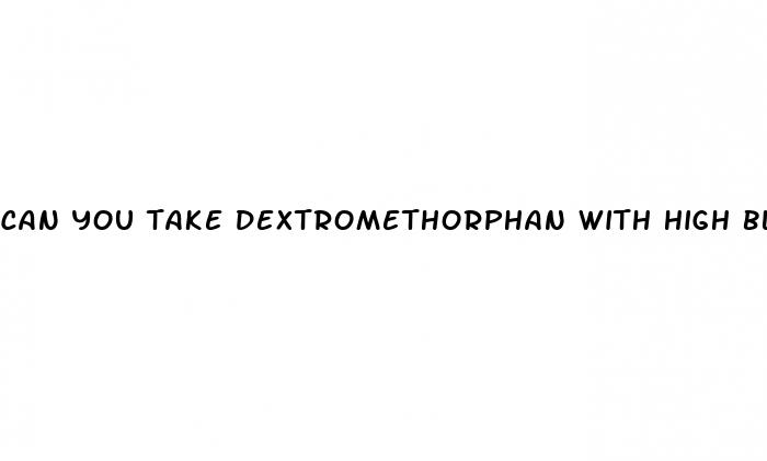 can you take dextromethorphan with high blood pressure