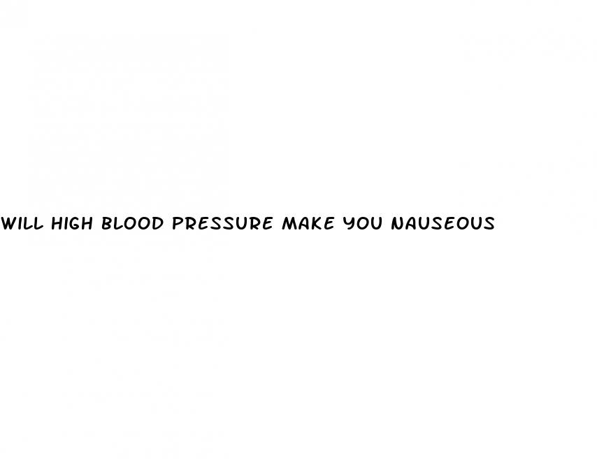 will high blood pressure make you nauseous
