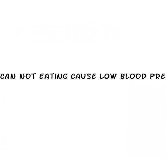 can not eating cause low blood pressure